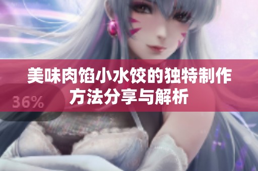 美味肉馅小水饺的独特制作方法分享与解析