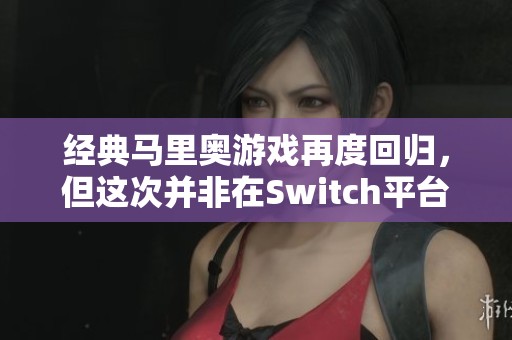 经典马里奥游戏再度回归，但这次并非在Switch平台上发布