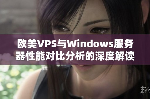 欧美VPS与Windows服务器性能对比分析的深度解读