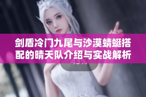 剑盾冷门九尾与沙漠蜻蜓搭配的晴天队介绍与实战解析