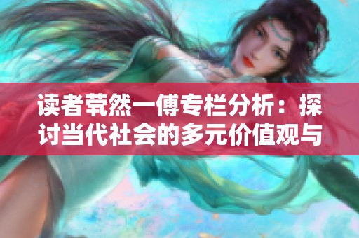 读者茕然一傅专栏分析：探讨当代社会的多元价值观与个人选择