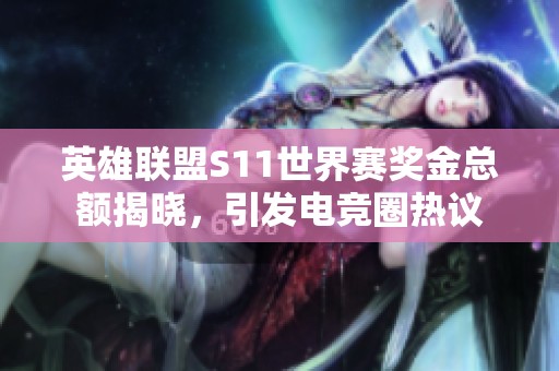 英雄联盟S11世界赛奖金总额揭晓，引发电竞圈热议