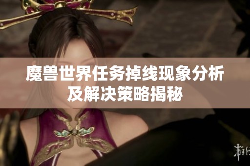 魔兽世界任务掉线现象分析及解决策略揭秘