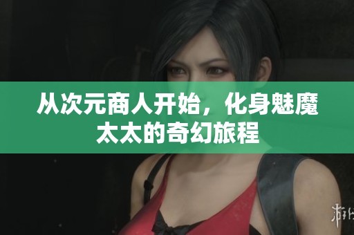 从次元商人开始，化身魅魔太太的奇幻旅程