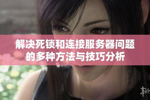 解决死锁和连接服务器问题的多种方法与技巧分析