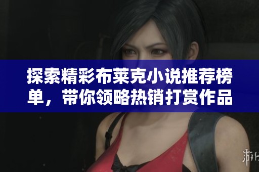 探索精彩布莱克小说推荐榜单，带你领略热销打赏作品魅力