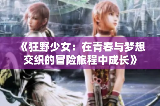 《狂野少女：在青春与梦想交织的冒险旅程中成长》