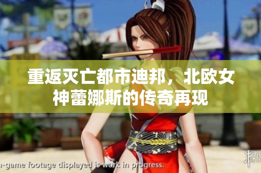 重返灭亡都市迪邦，北欧女神蕾娜斯的传奇再现