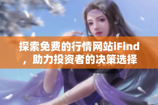 探索免费的行情网站iFind，助力投资者的决策选择