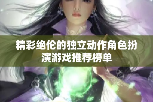 精彩绝伦的独立动作角色扮演游戏推荐榜单