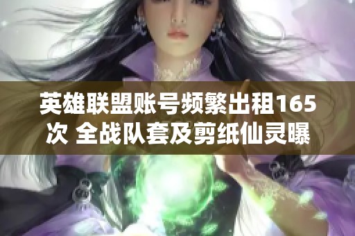 英雄联盟账号频繁出租165次 全战队套及剪纸仙灵曝光