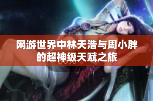 网游世界中林天浩与周小胖的超神级天赋之旅