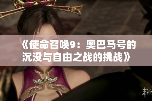 《使命召唤9：奥巴马号的沉没与自由之战的挑战》