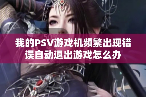 我的PSV游戏机频繁出现错误自动退出游戏怎么办