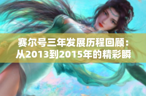 赛尔号三年发展历程回顾：从2013到2015年的精彩瞬间解析