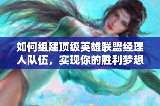 如何组建顶级英雄联盟经理人队伍，实现你的胜利梦想
