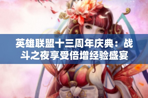 英雄联盟十三周年庆典：战斗之夜享受倍增经验盛宴