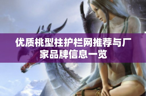 优质桃型柱护栏网推荐与厂家品牌信息一览