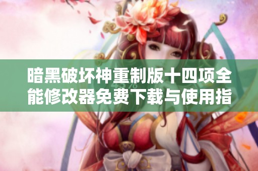 暗黑破坏神重制版十四项全能修改器免费下载与使用指南