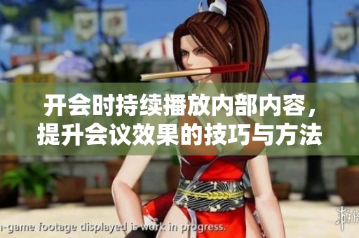 开会时持续播放内部内容，提升会议效果的技巧与方法