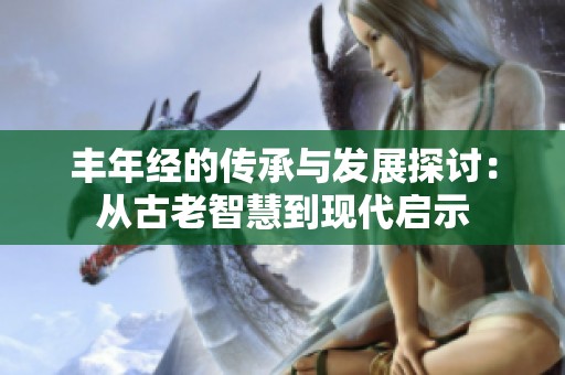 丰年经的传承与发展探讨：从古老智慧到现代启示