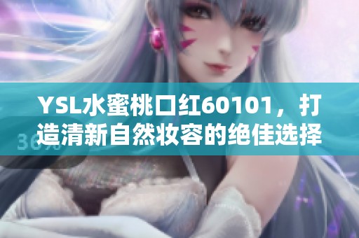 YSL水蜜桃口红60101，打造清新自然妆容的绝佳选择