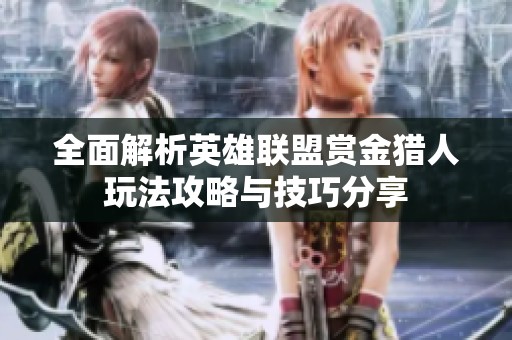 全面解析英雄联盟赏金猎人玩法攻略与技巧分享