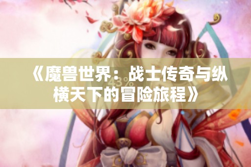 《魔兽世界：战士传奇与纵横天下的冒险旅程》