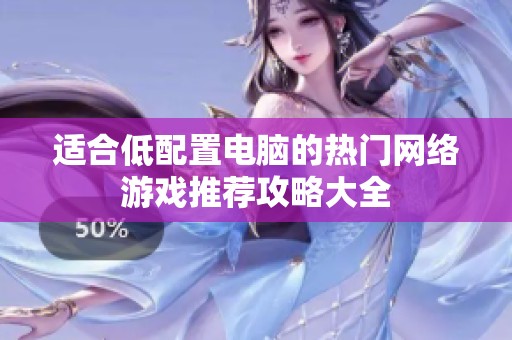 适合低配置电脑的热门网络游戏推荐攻略大全