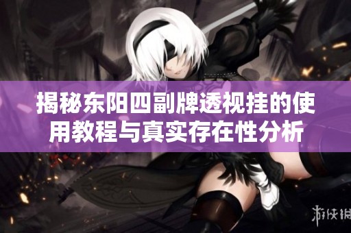 揭秘东阳四副牌透视挂的使用教程与真实存在性分析