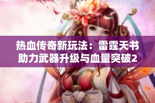 热血传奇新玩法：雷霆天书助力武器升级与血量突破2100