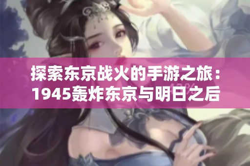 探索东京战火的手游之旅：1945轰炸东京与明日之后的精彩对比