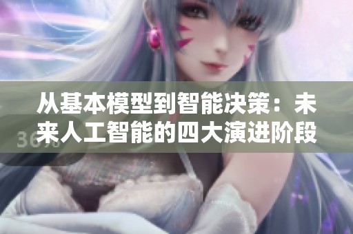 从基本模型到智能决策：未来人工智能的四大演进阶段