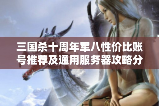 三国杀十周年军八性价比账号推荐及通用服务器攻略分享