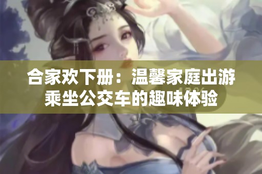 合家欢下册：温馨家庭出游乘坐公交车的趣味体验