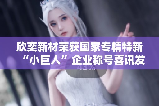 欣奕新材荣获国家专精特新“小巨人”企业称号喜讯发布