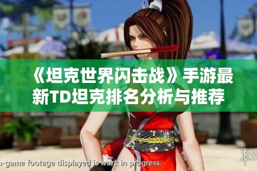 《坦克世界闪击战》手游最新TD坦克排名分析与推荐