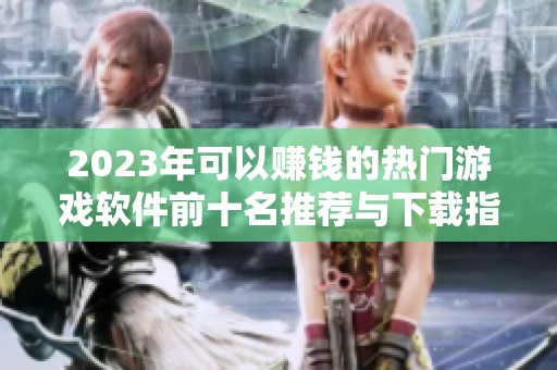 2023年可以赚钱的热门游戏软件前十名推荐与下载指南