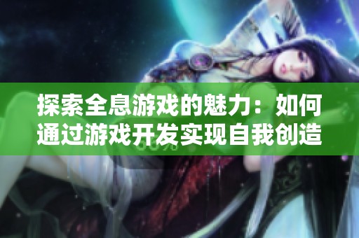 探索全息游戏的魅力：如何通过游戏开发实现自我创造