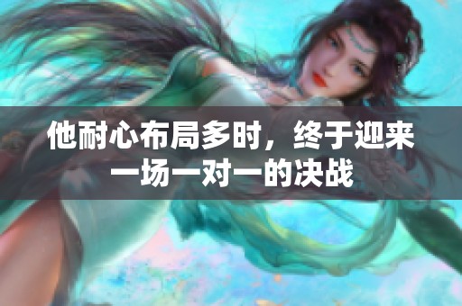 他耐心布局多时，终于迎来一场一对一的决战