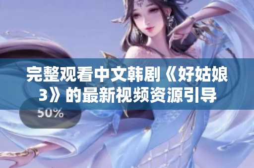 完整观看中文韩剧《好姑娘3》的最新视频资源引导