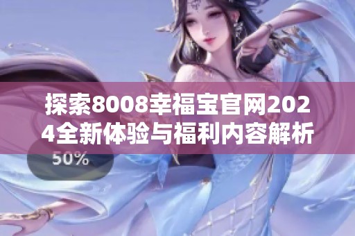探索8008幸福宝官网2024全新体验与福利内容解析