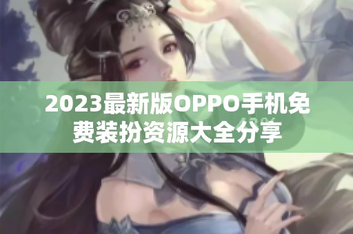 2023最新版OPPO手机免费装扮资源大全分享