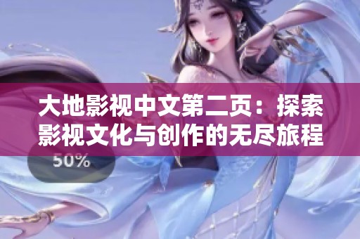 大地影视中文第二页：探索影视文化与创作的无尽旅程