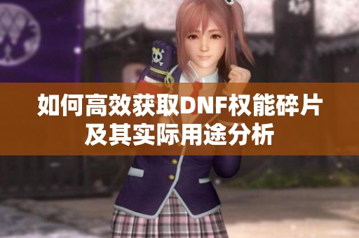 如何高效获取DNF权能碎片及其实际用途分析