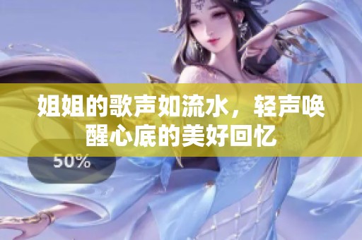 姐姐的歌声如流水，轻声唤醒心底的美好回忆