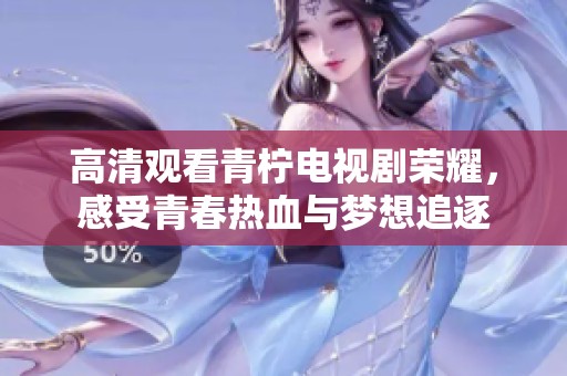 高清观看青柠电视剧荣耀，感受青春热血与梦想追逐