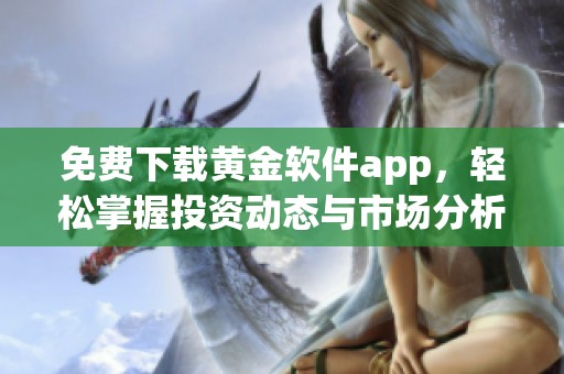 免费下载黄金软件app，轻松掌握投资动态与市场分析