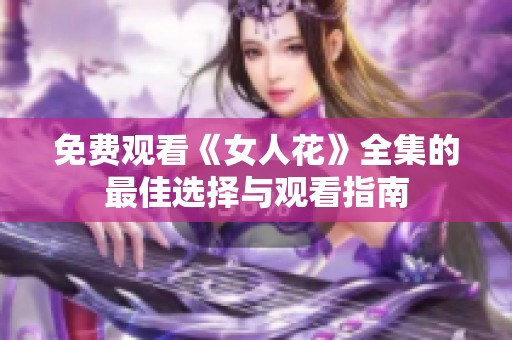 免费观看《女人花》全集的最佳选择与观看指南