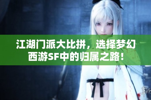 江湖门派大比拼，选择梦幻西游SF中的归属之路！